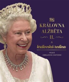 Královna Alžběta II. a královská rodina - Velká obrazová historie, 2. vydání - autorů kolektiv