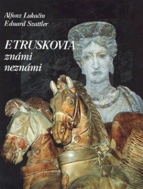 Etruskovia známi neznámi - Alfonz Lukačin; Eduard Szattler