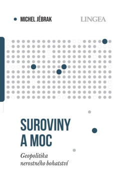 Suroviny a moc - Geopolitika nerostného bohatství - Michel Jébrak