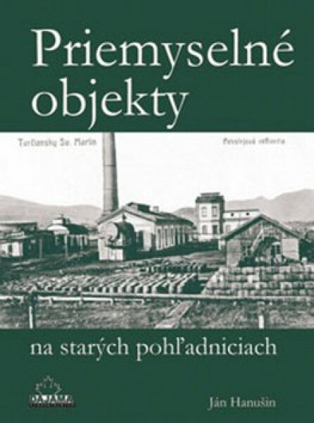 Priemyselné objekty na starých pohľadniciach Ján Hanušin