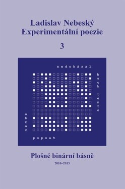 Experimentální poezie 3 - Plošné binární básně (2010-2015) - Ladislav Nebeský