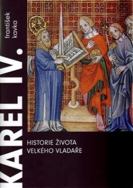 Karel IV. Historie života velkého vladaře František Kavka