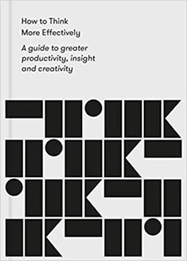 How to Think More Effectively: A guide to greater productivity, insight and creativity - The school of LifeThe