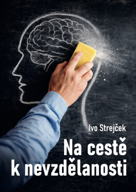 Na cestě k nevzdělanosti: Dá se s tím ještě něco dělat? - Ivo Strejček