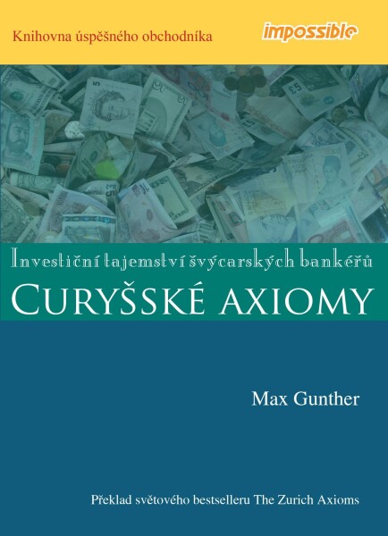 CURYŠSKÉ AXIOMY - Investiční tajemství švýcarských bankéřů - Max Gunther