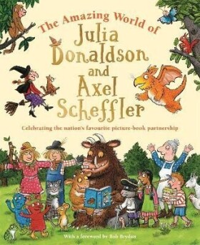 The Amazing World of Julia Donaldson and Axel Scheffler: Discover the wonderful worlds behind the nation´s favourite picture-book partnership - Julia Donaldsonová