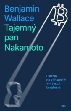 Tajemný pan Nakamoto - Pátrání po záhadném vynálezci kryptoměn - Benjamin Wallace