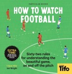 How To Watch Football: 62 rules for understanding the beautiful game, on and off the pitch