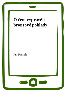 O čem vyprávějí bronzové poklady - Jan Padych