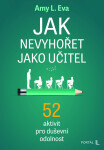 Jak nevyhořet jako učitel - 52 aktivit pro duševní odolnost - Amy L. Eva