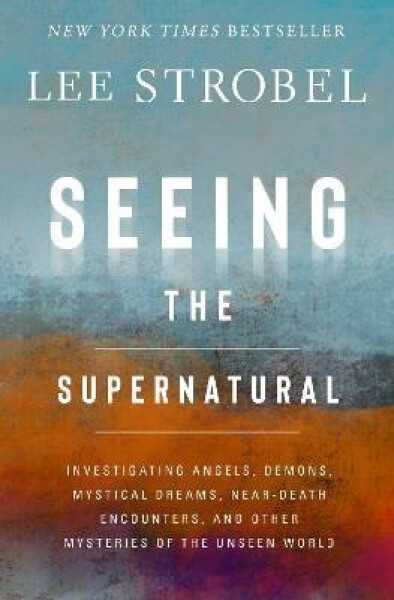 Seeing the Supernatural - Lee Strobel