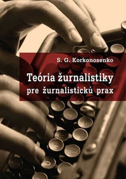 Teória žurnalistiky pre žurnalistickú prax - S.G. Korkonosenko