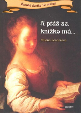 A ptáš se, knížko má...Ženské deníky 19. století - Milena Lenderová