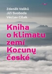 Kniha o klimatu zemí Koruny české - Jak se klima vyvíjelo, jaké klima nás čeká a co s tím můžeme dělat, 1. vydání - Václav Cílek