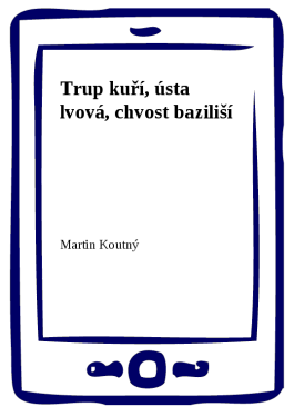 Trup kuří, ústa lvová, chvost baziliší - Martin Koutný