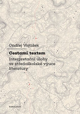 Cestami textem - Interpretační úlohy ve středoškolské výuce literatury - Ondřej Voktíšek