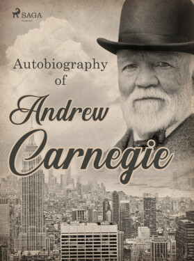 Autobiography of Andrew Carnegie - Andrew Carnegie