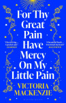 For Thy Great Pain Have Mercy On My Little Pain Victoria MacKenzie