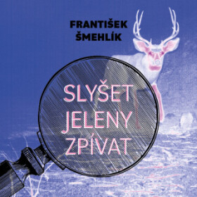 Slyšet jeleny zpívat - František Šmehlík - audiokniha