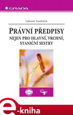 Právní předpisy. Nejen pro hlavní, vrchní, staniční sestry - Lubomír Vondráček e-kniha