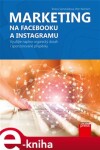 Marketing na Facebooku a Instagramu. Využijte naplno organický dosah i sponzorované příspěvky - Tereza Semerádová, Petr Weinlich e-kniha