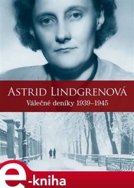 Astrid Lindgrenová: Válečné deníky 1939–1945 Astrid Lindgrenová: