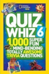 Quiz Whiz 6 : 1,000 Super Fun Mind-Bending Totally Awesome Trivia Questions - Geographic Kids National
