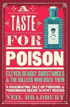 A Taste for Poison: Eleven deadly substances and the killers who used them - Neil Bradbury
