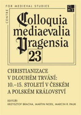 Christianizace v dlouhém trvání - 10.–15. století v Českém a Polském království - Martin Nodl