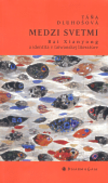 Medzi svetmi. Bai Xianyong identita taiwanskej literatúre Táňa Dluhošová
