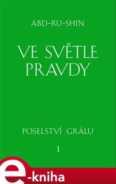 Ve světle Pravdy - 1. svazek. Poselství Grálu - Abd-ru-shin e-kniha