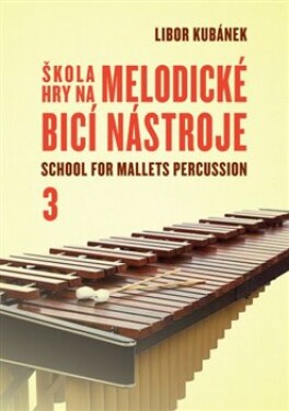 Škola hry na melodické bicí nástroje 3 / School for Mallets Percussion - Libor Kubánek