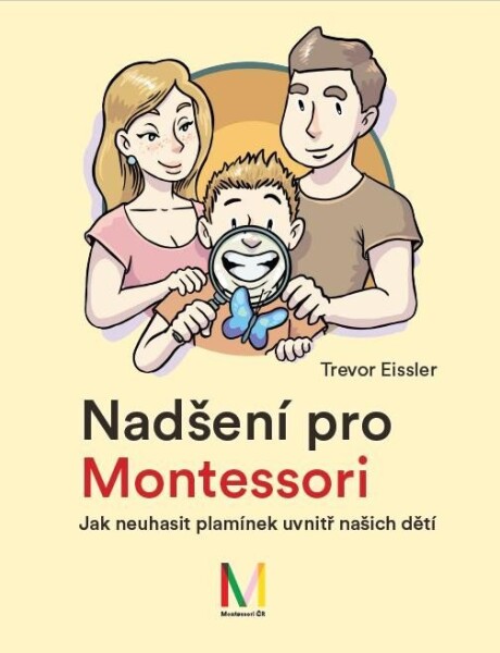 Nadšení pro Montessori: Jak neuhasit plamínek uvnitř našich dětí - Trevor Eissler