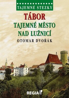 Tajemné stezky - Tábor tajemné město nad Lužnicí - Otomar Dvořák