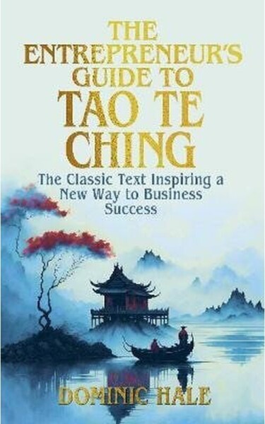 Entrepreneur´s Guide to the Tao Te Ching - Dominic Hale