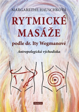 Rytmické masáže podle dr. Ity Wegmanové - Antropologická východiska - Margarethe Hauschka