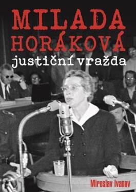 Milada Horáková: justiční vražda Miroslav Ivanov