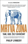 Mrtvá zóna - Tam, kde žily divočiny - Philip Lymbery