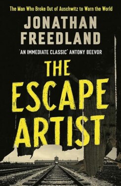 The Escape Artist : The Man Who Broke Out of Auschwitz to Warn the World - Jonathan Freedland