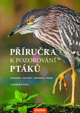 Příručka k pozorování ptáků - Vybavení, postupy, příprava, praxe - Leander Khil