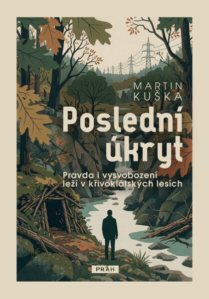 Poslední úkryt - Pravda i vysvobození leží v křivoklátských lesích - Martin Kuška