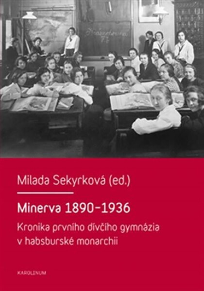 Minerva 1890-1936 Kronika prvního dívčího gymnázia habsburské monarchii Milada Sekyrková