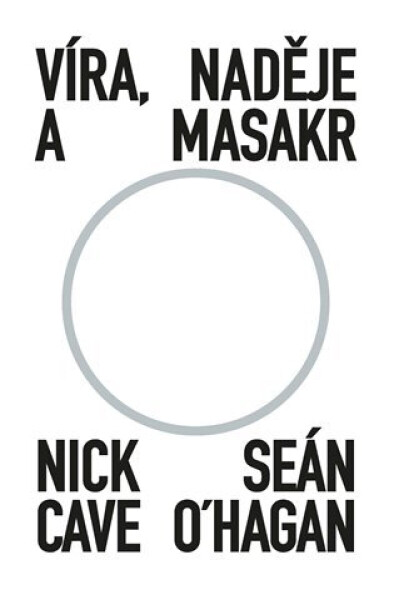Víra, naděje a masakr - Nick Cave, Seán O‘Hagan
