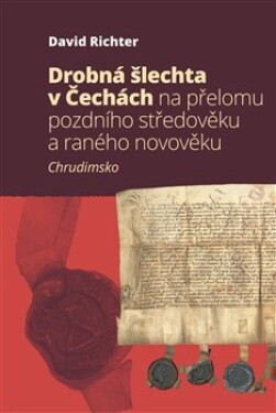 Drobná šlechta v Čechách na přelomu pozdního středověku a raného novověku - Chrudimsko - David Richter