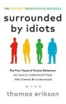 Surrounded by Idiots : The Four Types of Human Behaviour (or, How to Understand Those Who Cannot Be Understood) - Thomas Erikson