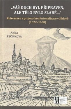 Váš duch byl připraven, ale tělo bylo slabé... - Reformace a projevy konfesionalizace v Ji - Anna Pečinková