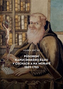 Působení kapucínského řádu Čechách na Moravě 1599-1783 Marek Brčák