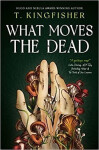 What Moves The Dead - T. Kingfisher