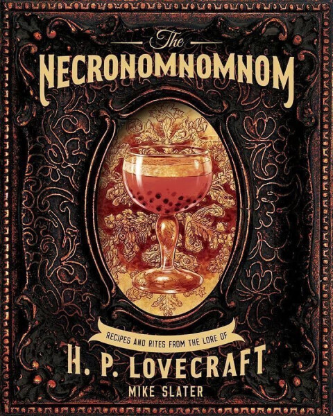 The Necronomnomnom: Recipes and Rites from the Lore of H. P. Lovecraft - Mike Slater
