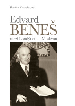 Edvard Beneš mezi Londýnem a Moskvou - Radka Kubelková - e-kniha